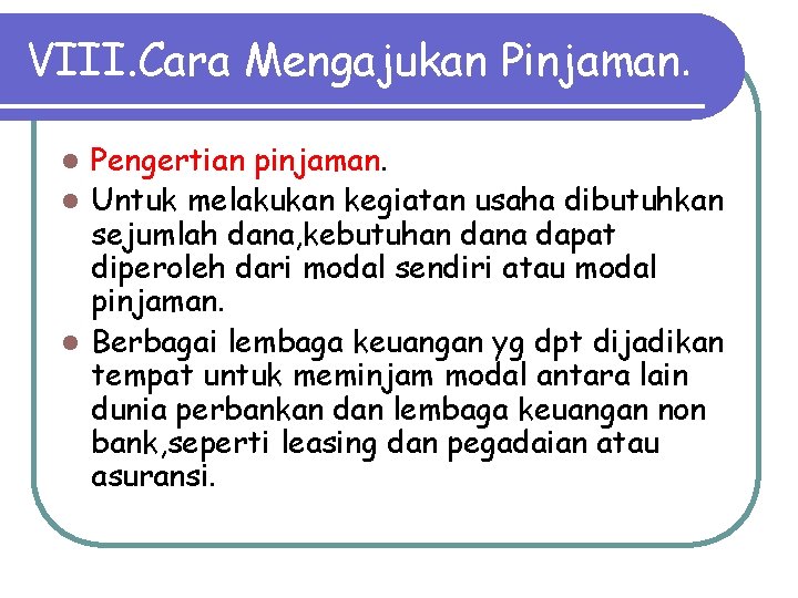 VIII. Cara Mengajukan Pinjaman. Pengertian pinjaman. l Untuk melakukan kegiatan usaha dibutuhkan sejumlah dana,