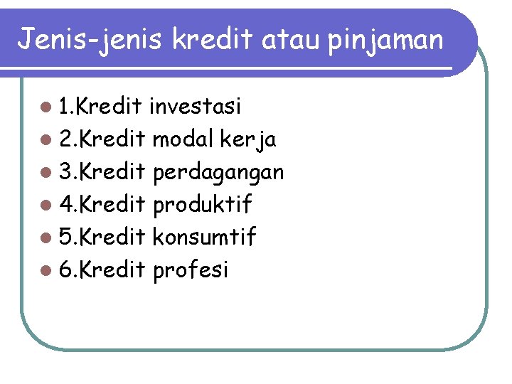 Jenis-jenis kredit atau pinjaman l 1. Kredit investasi l 2. Kredit modal kerja l