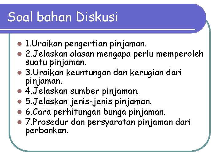 Soal bahan Diskusi l l l l 1. Uraikan pengertian pinjaman. 2. Jelaskan alasan