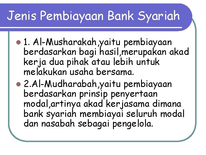 Jenis Pembiayaan Bank Syariah l 1. Al-Musharakah, yaitu pembiayaan berdasarkan bagi hasil, merupakan akad