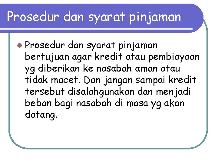 Prosedur dan syarat pinjaman l Prosedur dan syarat pinjaman bertujuan agar kredit atau pembiayaan