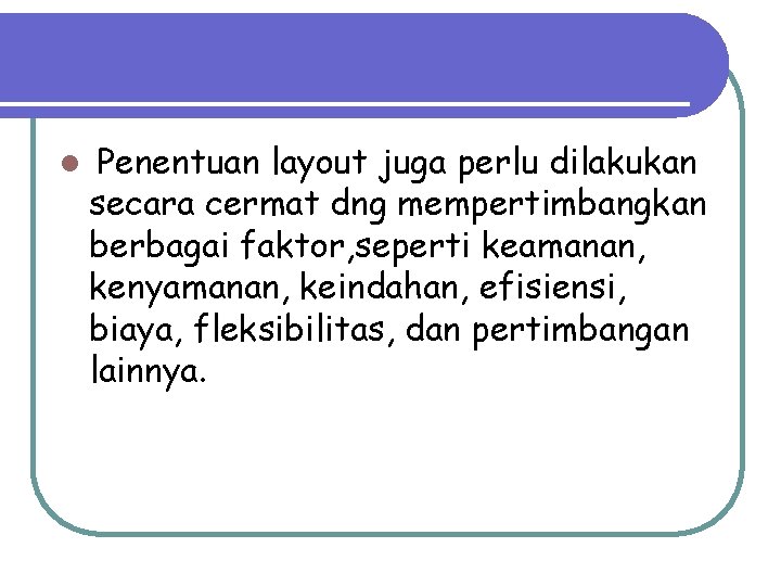 l Penentuan layout juga perlu dilakukan secara cermat dng mempertimbangkan berbagai faktor, seperti keamanan,