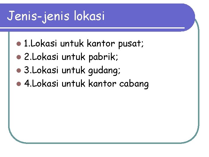 Jenis-jenis lokasi l 1. Lokasi untuk kantor pusat; l 2. Lokasi untuk pabrik; l