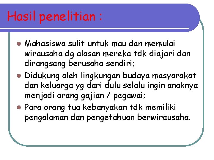 Hasil penelitian : Mahasiswa sulit untuk mau dan memulai wirausaha dg alasan mereka tdk