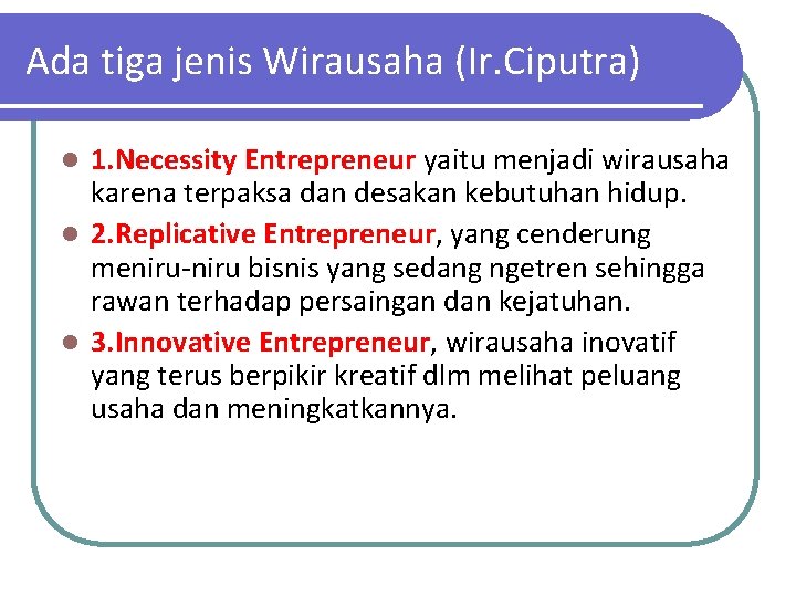 Ada tiga jenis Wirausaha (Ir. Ciputra) 1. Necessity Entrepreneur yaitu menjadi wirausaha karena terpaksa