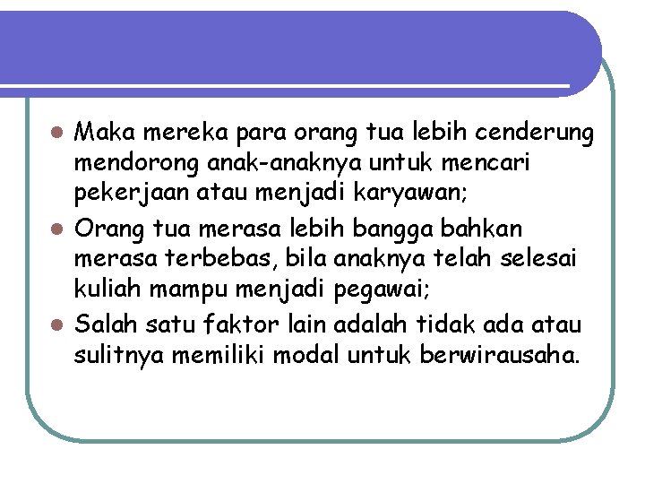 Maka mereka para orang tua lebih cenderung mendorong anak-anaknya untuk mencari pekerjaan atau menjadi