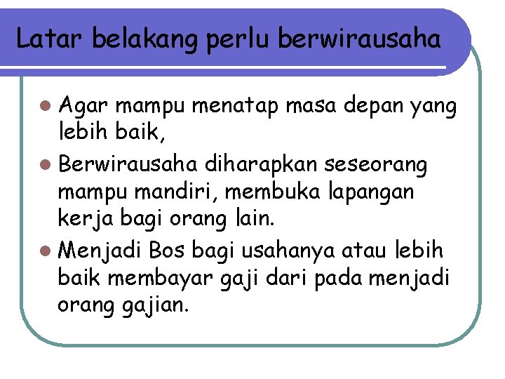 Latar belakang perlu berwirausaha l Agar mampu menatap masa depan yang lebih baik, l