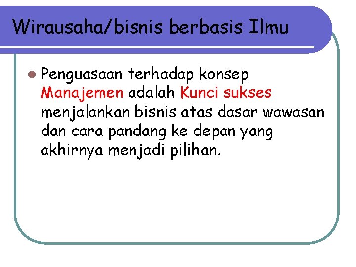 Wirausaha/bisnis berbasis Ilmu l Penguasaan terhadap konsep Manajemen adalah Kunci sukses menjalankan bisnis atas