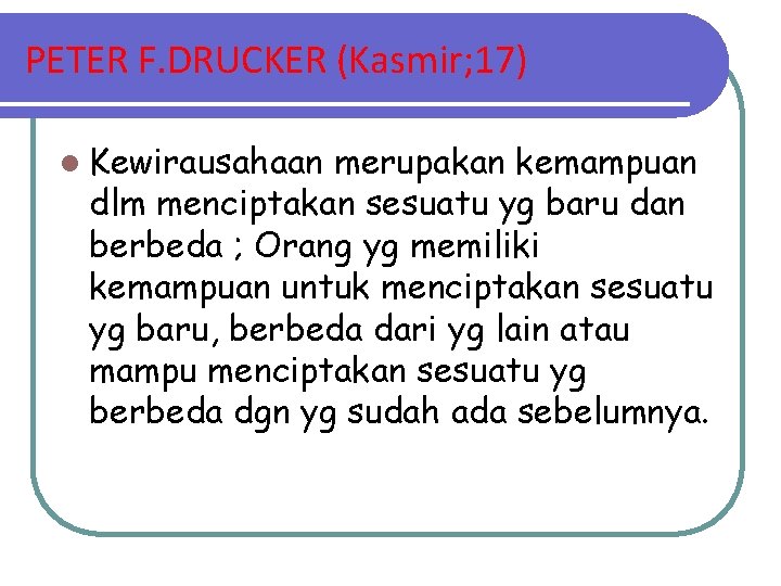 PETER F. DRUCKER (Kasmir; 17) l Kewirausahaan merupakan kemampuan dlm menciptakan sesuatu yg baru