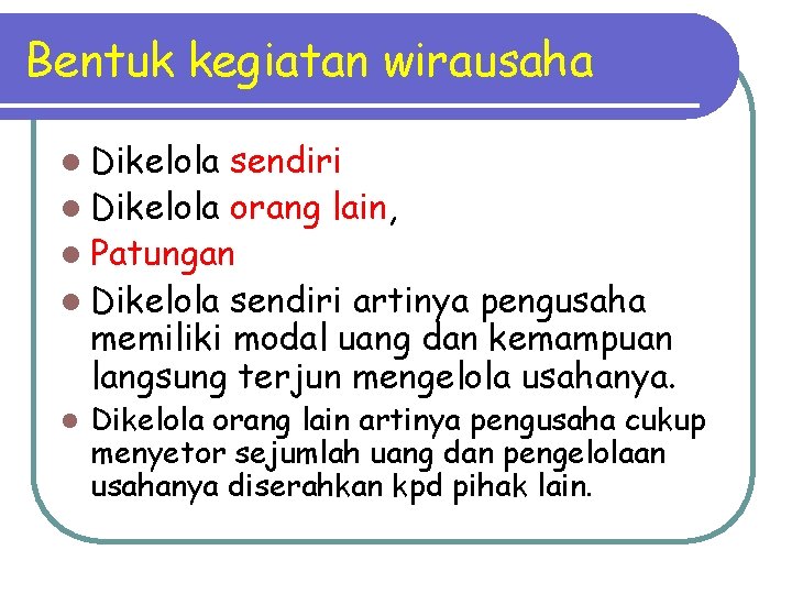 Bentuk kegiatan wirausaha l Dikelola sendiri l Dikelola orang lain, l Patungan l Dikelola