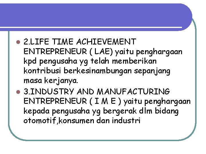 2. LIFE TIME ACHIEVEMENT ENTREPRENEUR ( LAE) yaitu penghargaan kpd pengusaha yg telah memberikan