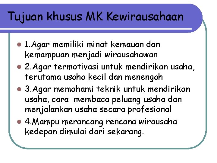 Tujuan khusus MK Kewirausahaan 1. Agar memiliki minat kemauan dan kemampuan menjadi wirausahawan l