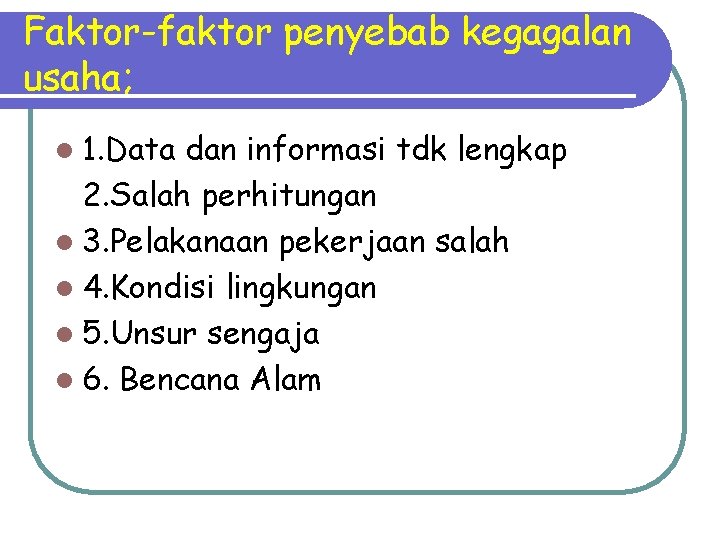 Faktor-faktor penyebab kegagalan usaha; l 1. Data dan informasi tdk lengkap 2. Salah perhitungan