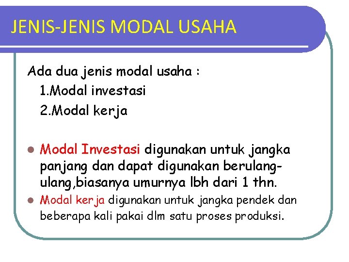 JENIS-JENIS MODAL USAHA Ada dua jenis modal usaha : 1. Modal investasi 2. Modal