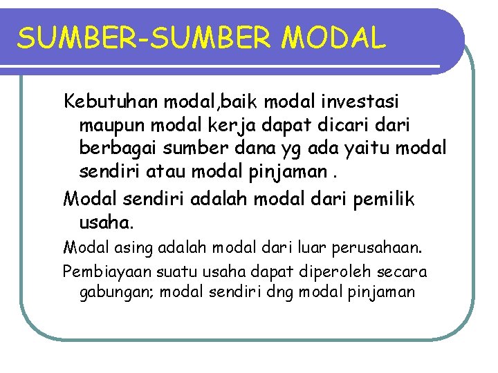 SUMBER-SUMBER MODAL Kebutuhan modal, baik modal investasi maupun modal kerja dapat dicari dari berbagai