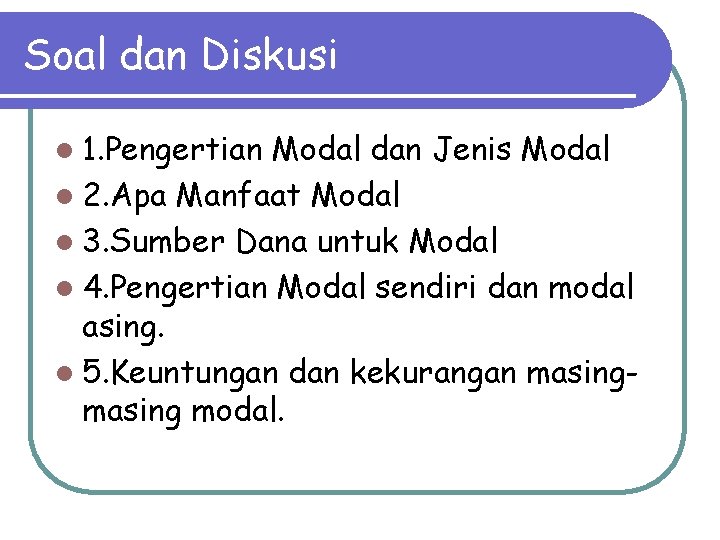 Soal dan Diskusi l 1. Pengertian Modal dan Jenis Modal l 2. Apa Manfaat