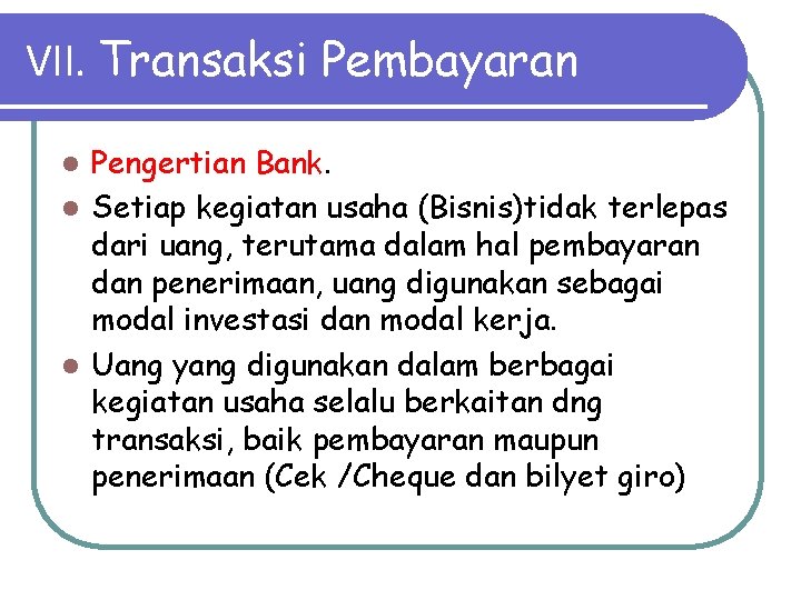 VII. Transaksi Pembayaran Pengertian Bank. l Setiap kegiatan usaha (Bisnis)tidak terlepas dari uang, terutama