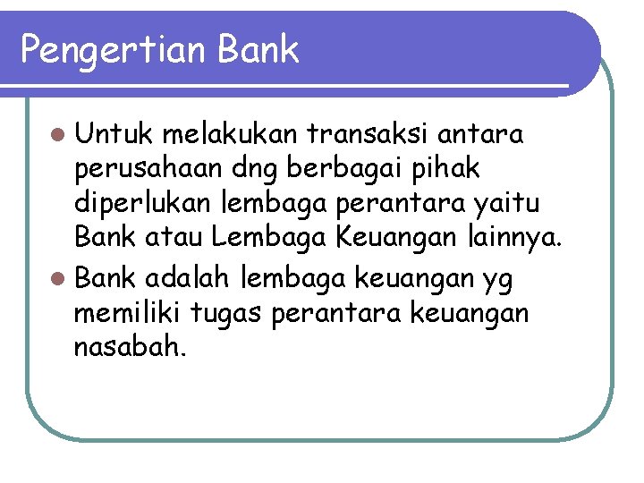 Pengertian Bank l Untuk melakukan transaksi antara perusahaan dng berbagai pihak diperlukan lembaga perantara