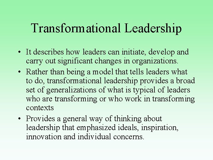 Transformational Leadership • It describes how leaders can initiate, develop and carry out significant