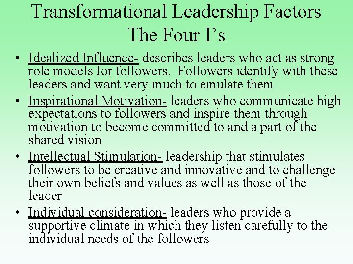 Transformational Leadership Factors The Four I’s • Idealized Influence- describes leaders who act as