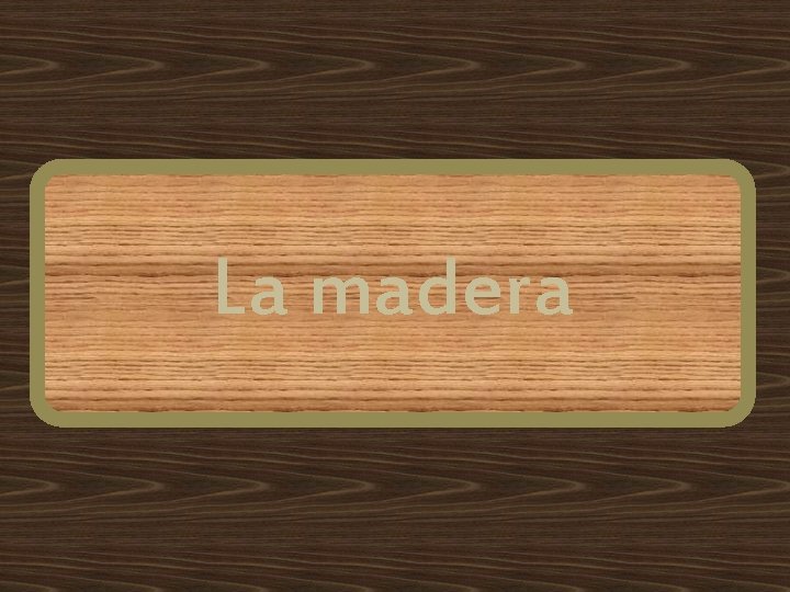 La madera 