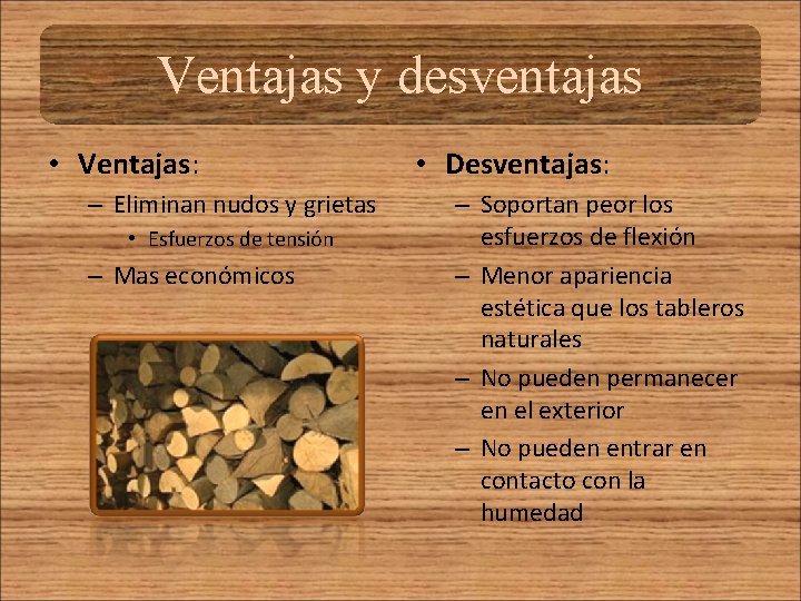 Ventajas y desventajas • Ventajas: – Eliminan nudos y grietas • Esfuerzos de tensión