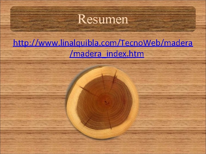 Resumen http: //www. linalquibla. com/Tecno. Web/madera_index. htm 