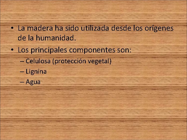  • La madera ha sido utilizada desde los orígenes de la humanidad. •