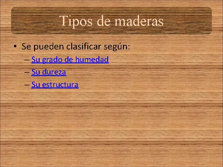 Tipos de maderas • Se pueden clasificar según: – Su grado de humedad –