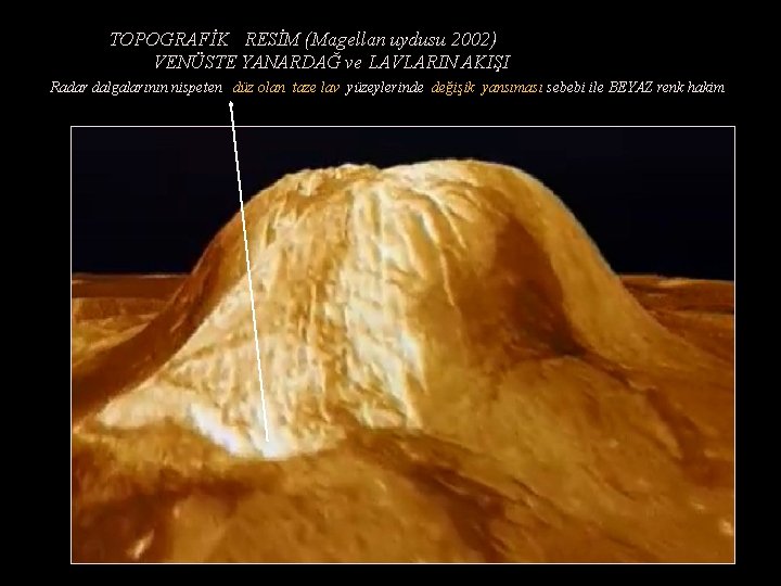 TOPOGRAFİK RESİM (Magellan uydusu 2002) VENÜSTE YANARDAĞ ve LAVLARIN AKIŞI Radar dalgalarının nispeten düz