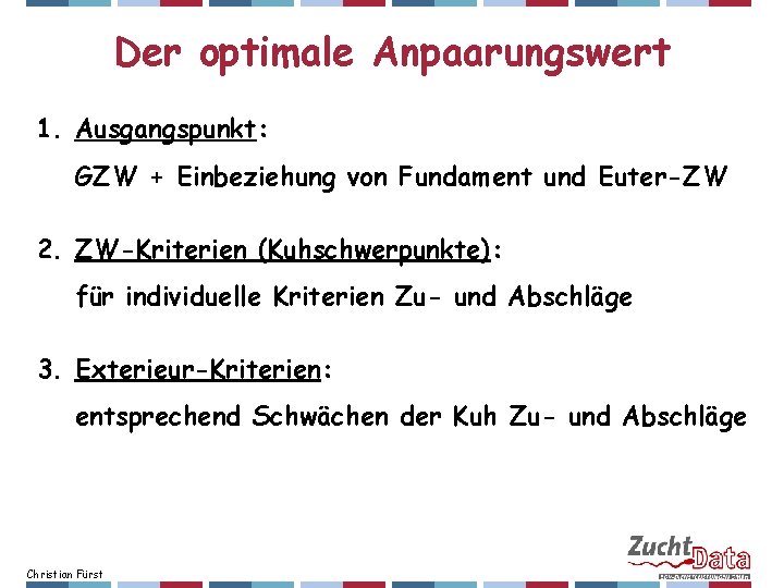 Der optimale Anpaarungswert 1. Ausgangspunkt: GZW + Einbeziehung von Fundament und Euter-ZW 2. ZW-Kriterien