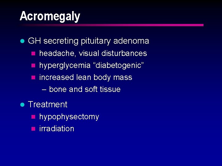 Acromegaly l GH secreting pituitary adenoma n headache, visual disturbances hyperglycemia “diabetogenic” n increased