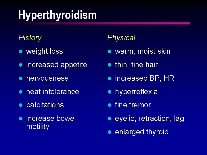 Hyperthyroidism History Physical l weight loss l warm, moist skin l increased appetite l
