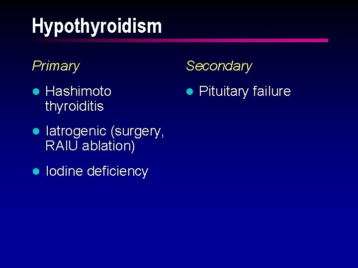 Hypothyroidism Primary l Hashimoto thyroiditis l Iatrogenic (surgery, RAIU ablation) l Iodine deficiency Secondary