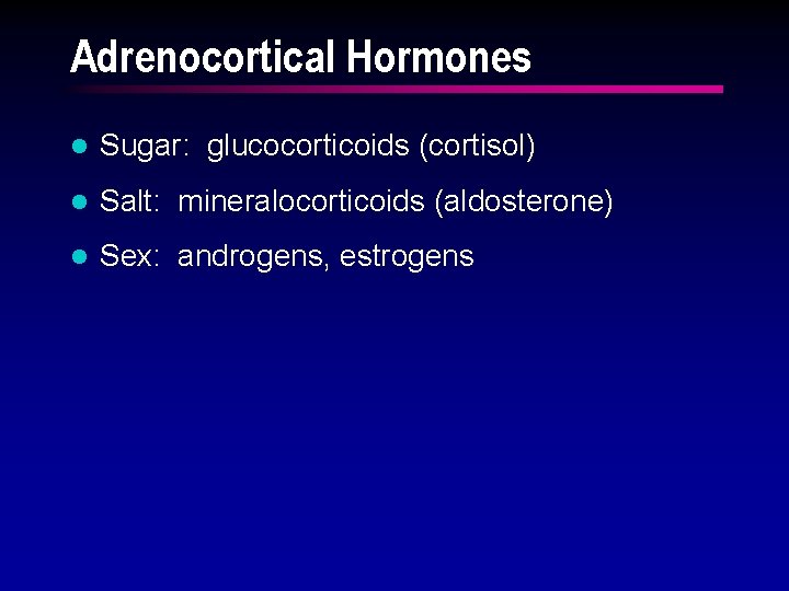 Adrenocortical Hormones l Sugar: glucocorticoids (cortisol) l Salt: mineralocorticoids (aldosterone) l Sex: androgens, estrogens