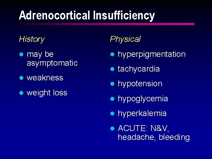 Adrenocortical Insufficiency History l may be asymptomatic l weakness l weight loss Physical l