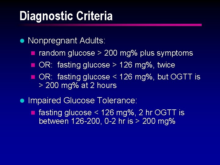 Diagnostic Criteria l Nonpregnant Adults: n random glucose > 200 mg% plus symptoms OR: