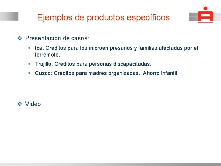 Ejemplos de productos específicos v v Presentación de casos: § Ica: Créditos para los