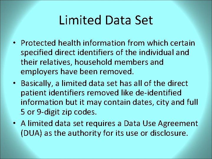 Limited Data Set • Protected health information from which certain specified direct identifiers of