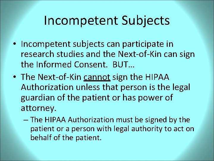 Incompetent Subjects • Incompetent subjects can participate in research studies and the Next-of-Kin can