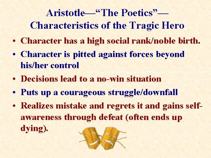 Aristotle—“The Poetics”— Characteristics of the Tragic Hero • Character has a high social rank/noble
