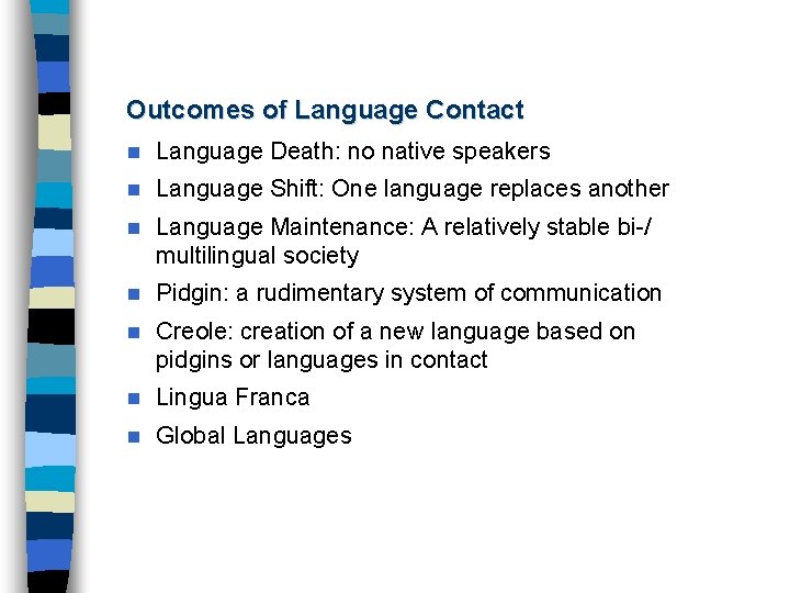 Outcomes of Language Contact n Language Death: no native speakers n Language Shift: One