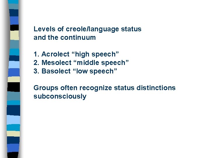 Levels of creole/language status and the continuum 1. Acrolect “high speech” 2. Mesolect “middle