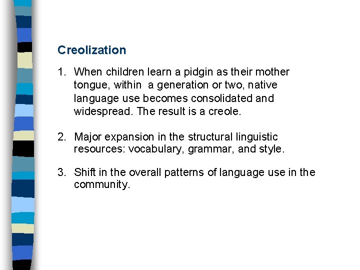 Creolization 1. When children learn a pidgin as their mother tongue, within a generation