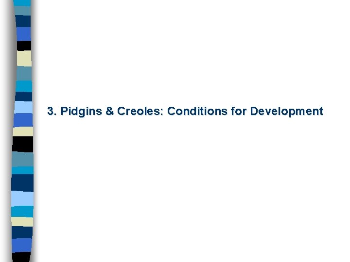 3. Pidgins & Creoles: Conditions for Development 