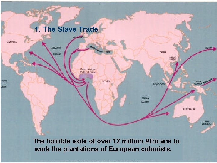 1. The Slave Trade The forcible exile of over 12 million Africans to work