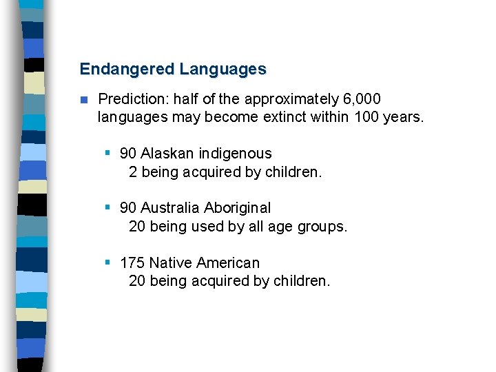 Endangered Languages n Prediction: half of the approximately 6, 000 languages may become extinct