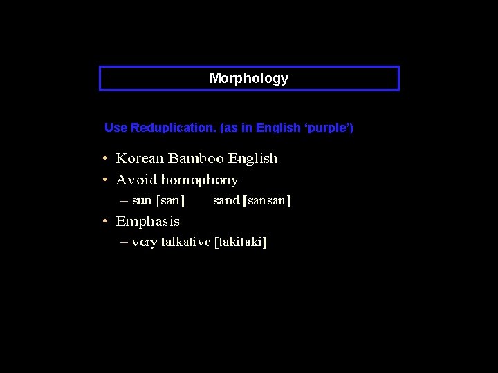 Morphology Use Reduplication. (as in English ‘purple’) 