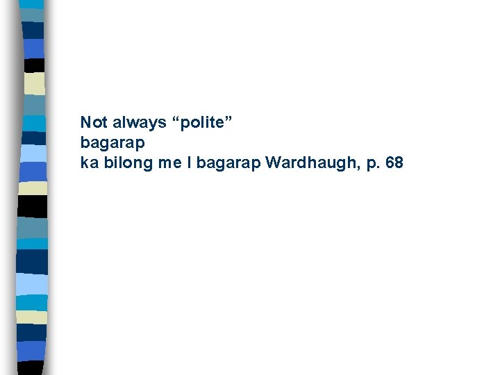 Not always “polite” bagarap ka bilong me I bagarap Wardhaugh, p. 68 