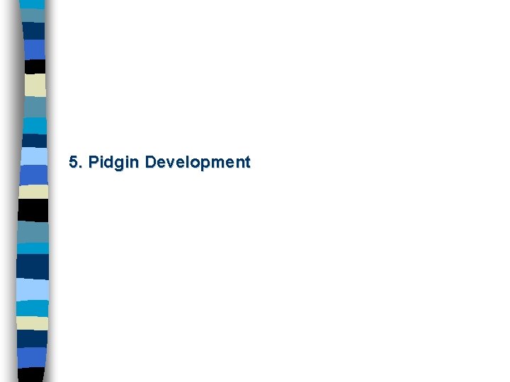 5. Pidgin Development 